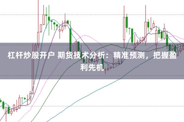 杠杆炒股开户 期货技术分析：精准预测，把握盈利先机