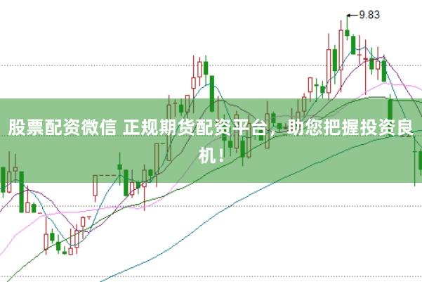 股票配资微信 正规期货配资平台，助您把握投资良机！