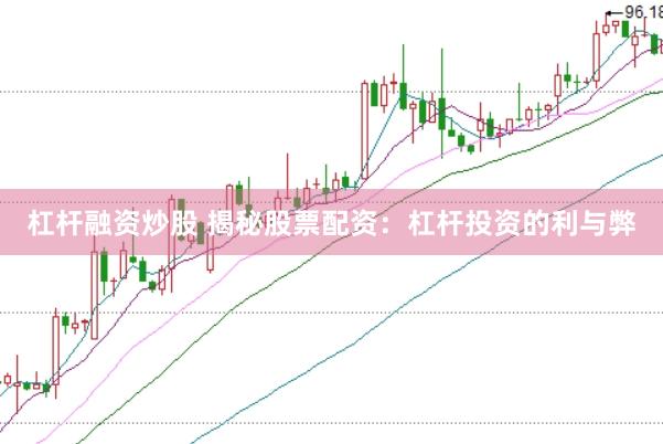 杠杆融资炒股 揭秘股票配资：杠杆投资的利与弊