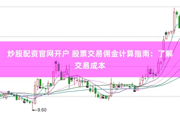 炒股配资官网开户 股票交易佣金计算指南：了解交易成本