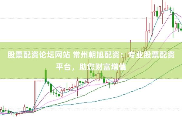 股票配资论坛网站 常州朝旭配资：专业股票配资平台，助您财富增值