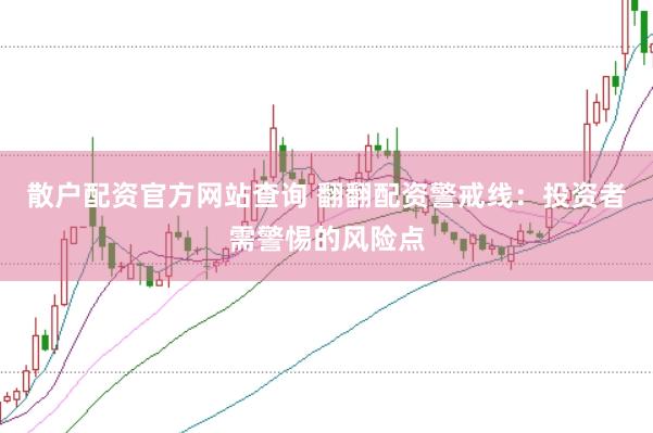 散户配资官方网站查询 翻翻配资警戒线：投资者需警惕的风险点