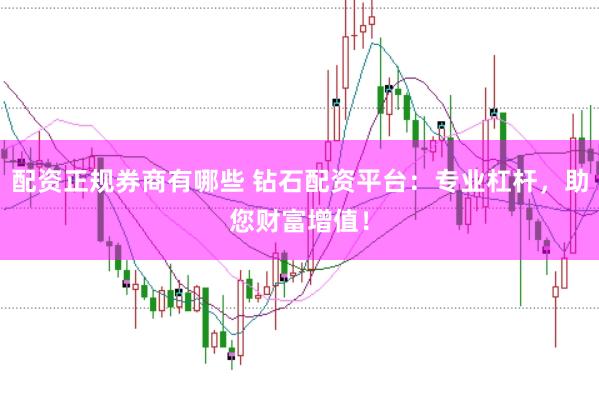 配资正规券商有哪些 钻石配资平台：专业杠杆，助您财富增值！