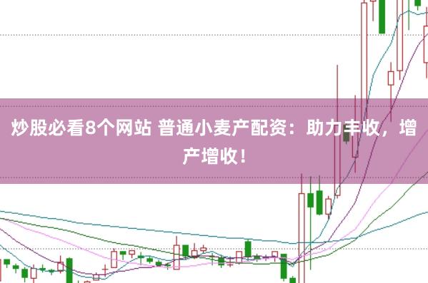 炒股必看8个网站 普通小麦产配资：助力丰收，增产增收！