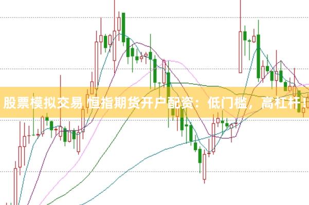 股票模拟交易 恒指期货开户配资：低门槛，高杠杆！