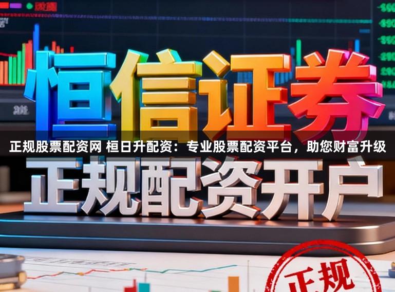 正规股票配资网 桓日升配资:专业股票配资平台,助您财富升级