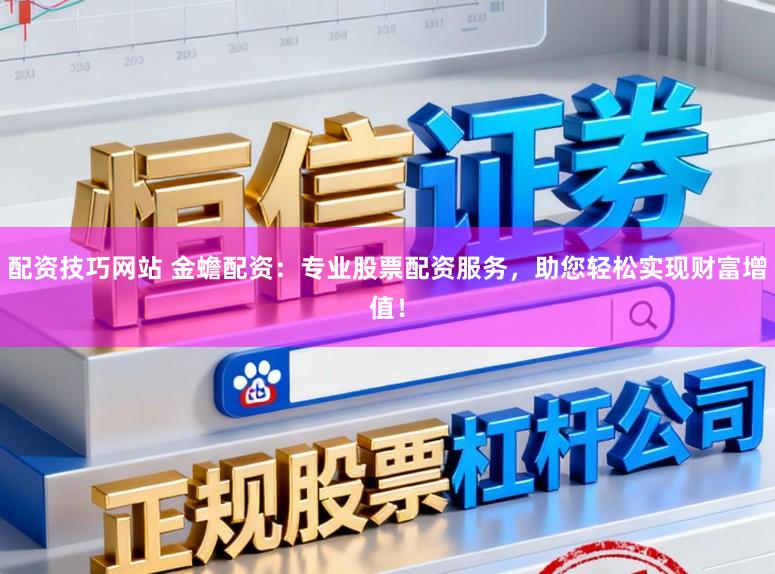 配资技巧网站 金蟾配资：专业股票配资服务，助您轻松实现财富增值！