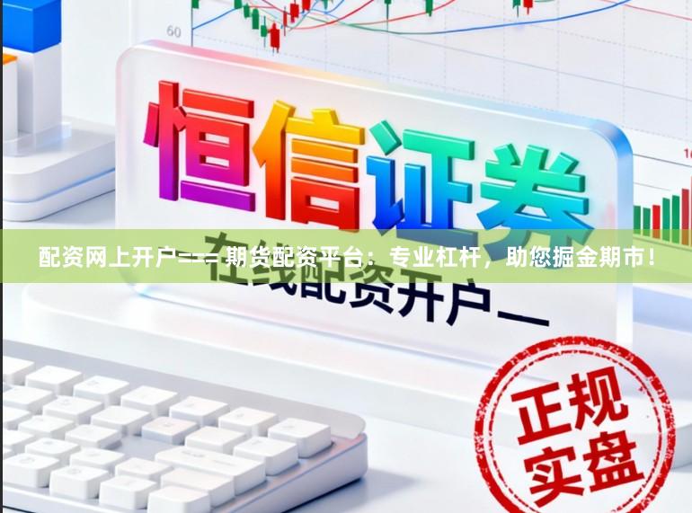 配资网上开户=== 期货配资平台：专业杠杆，<a href=