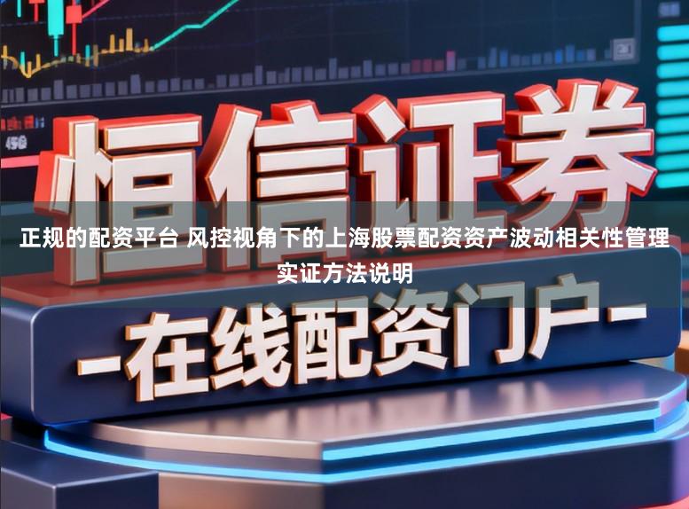 正规的配资平台 风控视角下的上海股票配资资产波动相关性管理实证方法说明