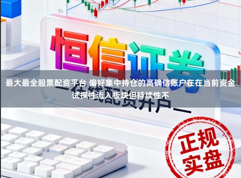最大最全股票配资平台 偏好集中持仓的高确信账户在在当前资金试探性流入板块但持续性不