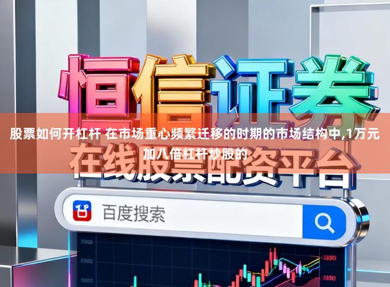 股票如何开杠杆 在市场重心频繁迁移的时期的市场结构中，1万元加八倍杠杆炒股的