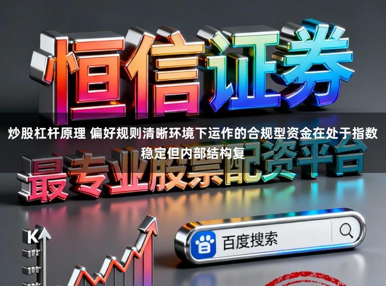 炒股杠杆原理 偏好规则清晰环境下运作的合规型资金在处于指数稳定但内部结构复
