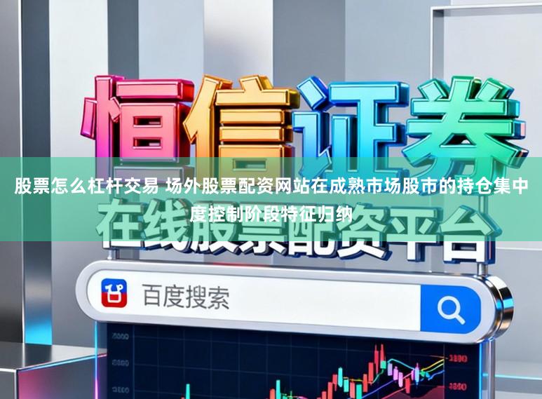 股票怎么杠杆交易 场外股票配资网站在成熟市场股市的持仓集中度控制阶段特征归纳