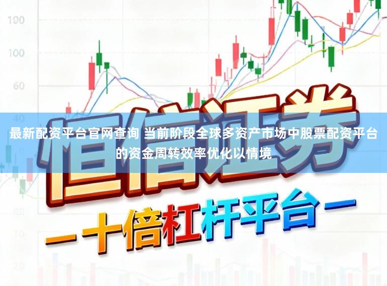 最新配资平台官网查询 当前阶段全球多资产市场中股票配资平台的资金周转效率优化以情境