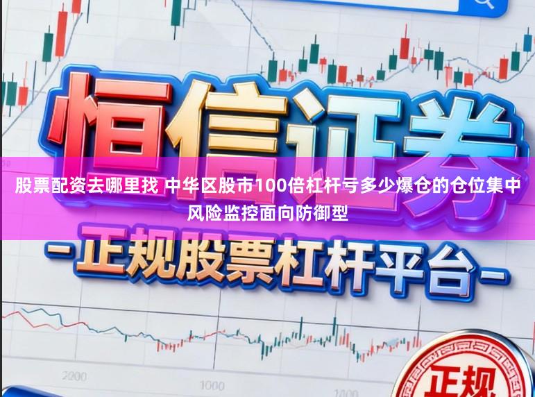 股票配资去哪里找 中华区股市100倍杠杆亏多少爆仓的仓位集中风险监控面向防御型